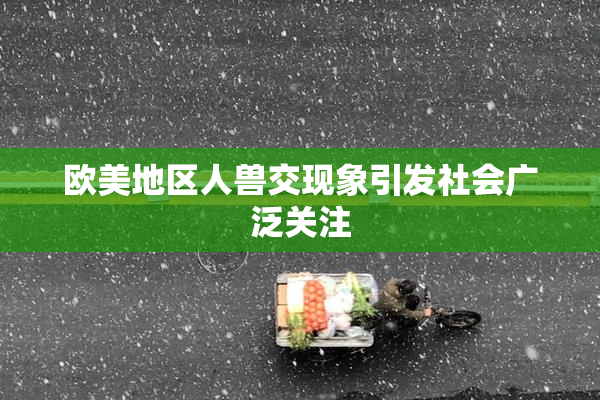 欧美地区人兽交现象引发社会广泛关注