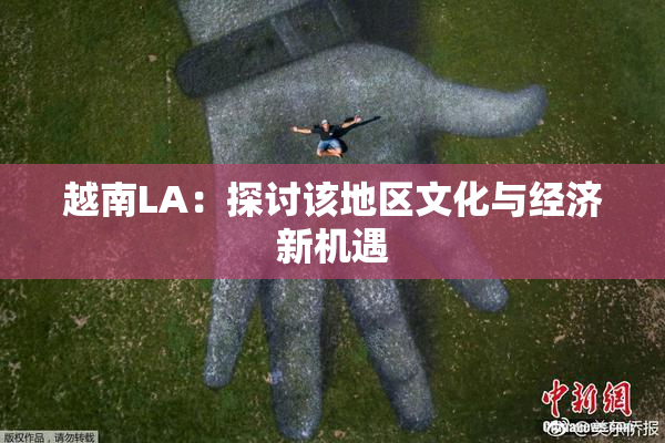 越南LA：探讨该地区文化与经济新机遇