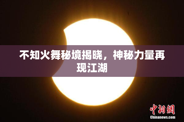 不知火舞秘境揭晓，神秘力量再现江湖