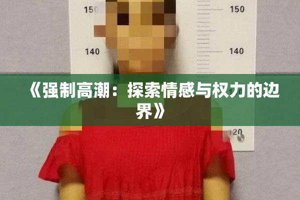 《强制高潮：探索情感与权力的边界》