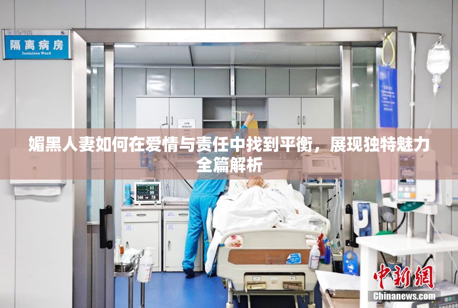 媚黑人妻如何在爱情与责任中找到平衡，展现独特魅力全篇解析