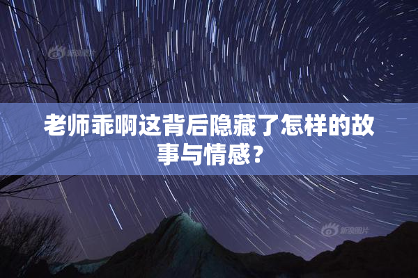 老师乖啊这背后隐藏了怎样的故事与情感？