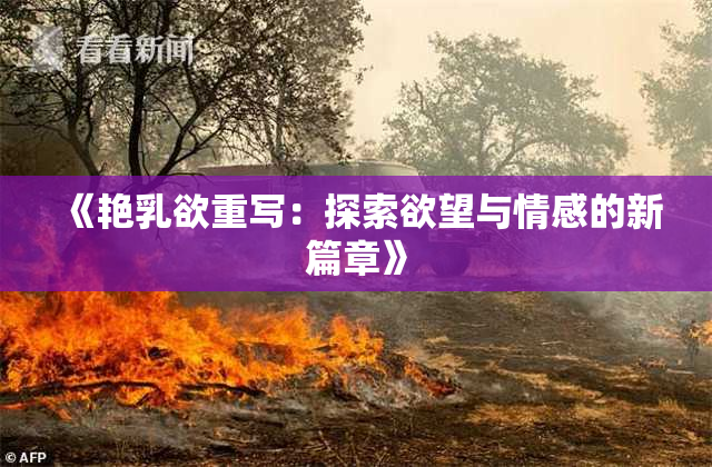 《艳乳欲重写：探索欲望与情感的新篇章》