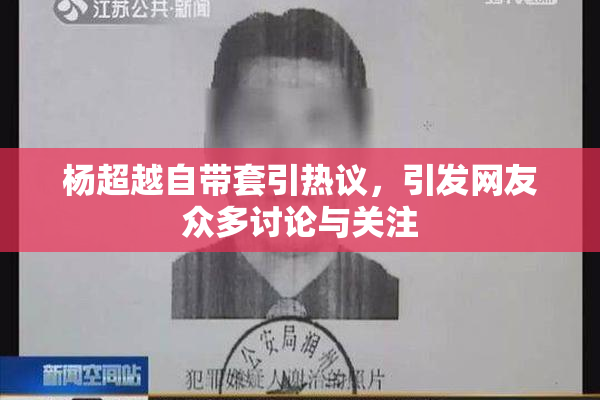 杨超越自带套引热议，引发网友众多讨论与关注