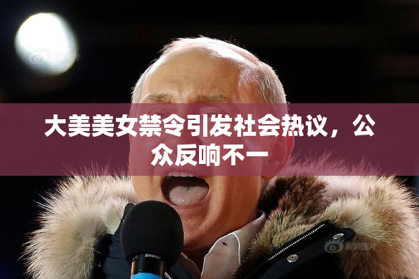 大美美女禁令引发社会热议，公众反响不一