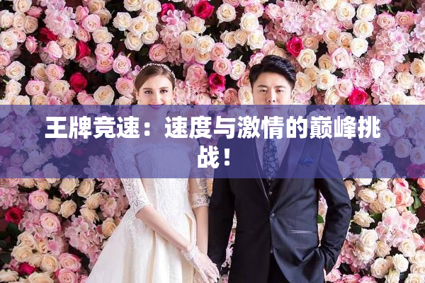 王牌竞速：速度与激情的巅峰挑战！