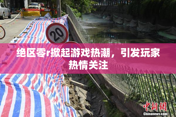 绝区零r掀起游戏热潮，引发玩家热情关注
