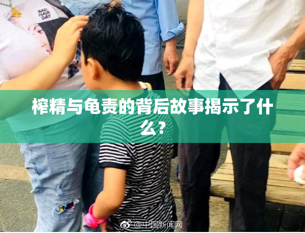 榨精与龟责的背后故事揭示了什么？