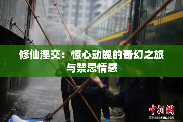修仙淫交：惊心动魄的奇幻之旅与禁忌情感