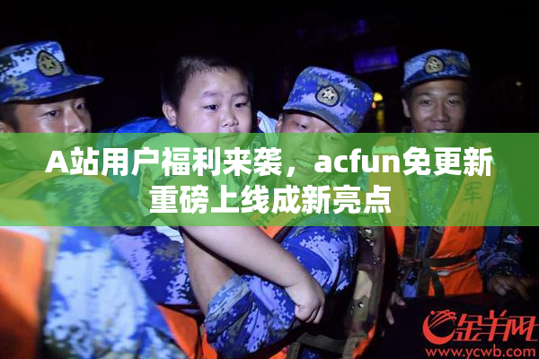 A站用户福利来袭，acfun免更新重磅上线成新亮点