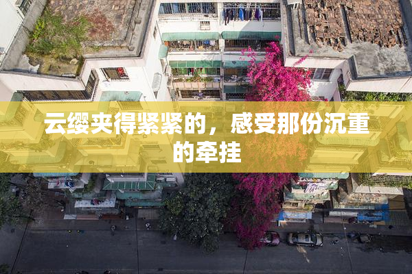 云缨夹得紧紧的，感受那份沉重的牵挂
