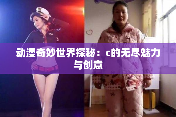动漫奇妙世界探秘：c的无尽魅力与创意
