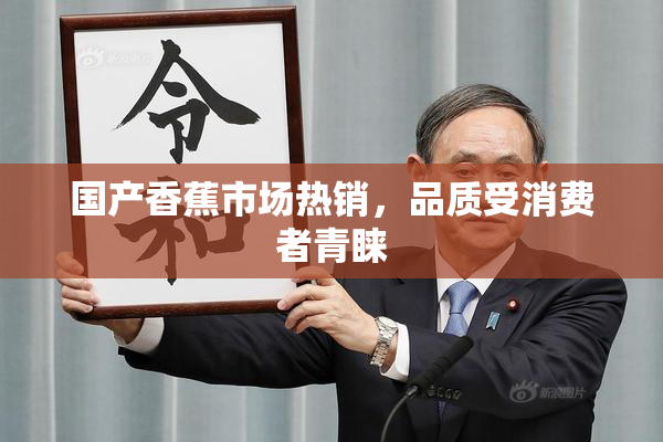 国产香蕉市场热销，品质受消费者青睐