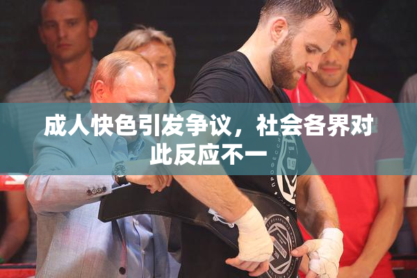 成人快色引发争议，社会各界对此反应不一