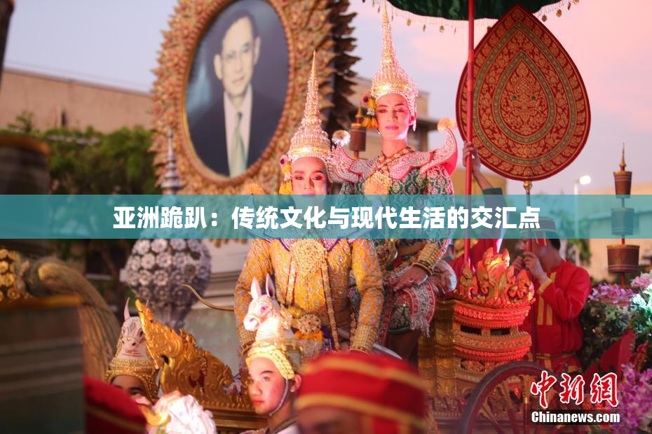 亚洲跪趴：传统文化与现代生活的交汇点