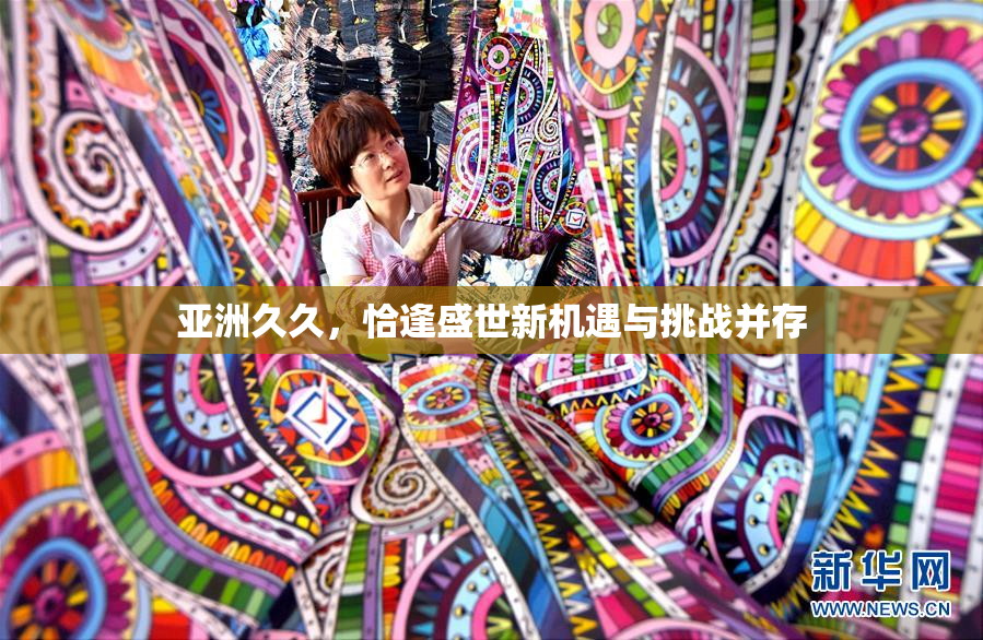 亚洲久久，恰逢盛世新机遇与挑战并存
