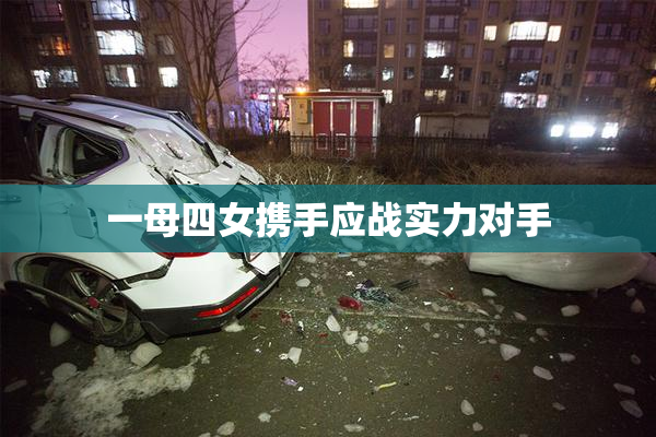 一母四女携手应战实力对手
