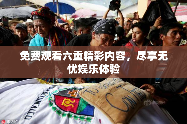 免费观看六重精彩内容，尽享无忧娱乐体验