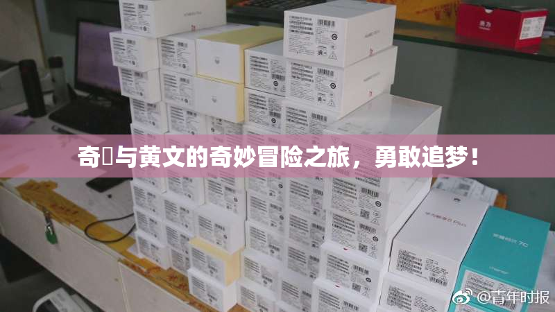 奇犽与黄文的奇妙冒险之旅，勇敢追梦！