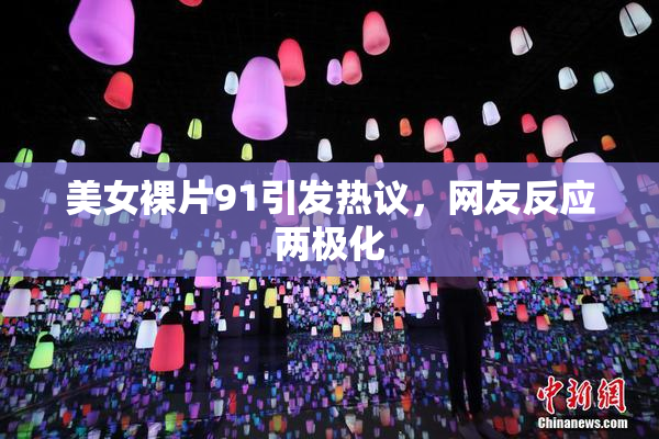 美女裸片91引发热议，网友反应两极化