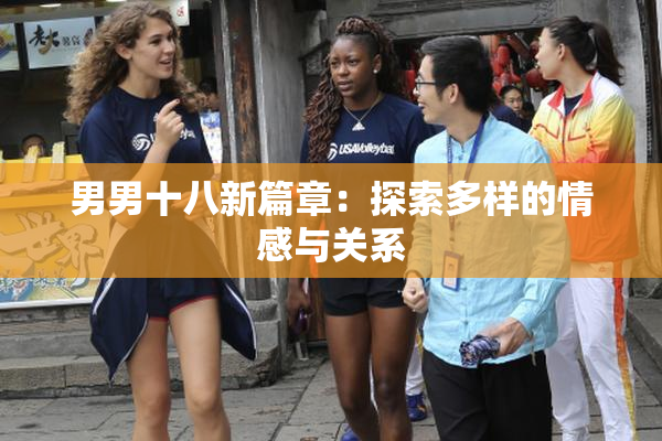 男男十八新篇章：探索多样的情感与关系