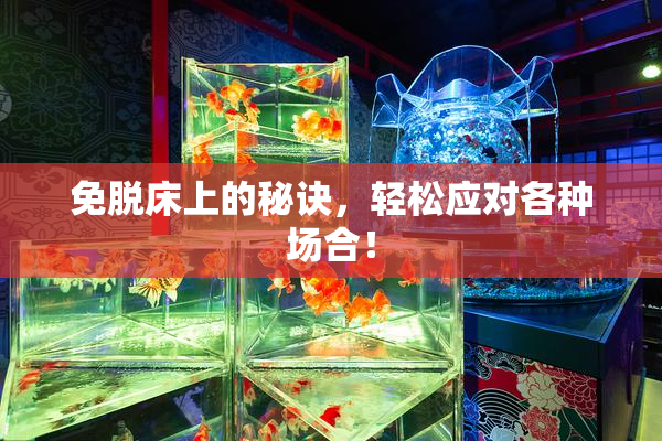 免脱床上的秘诀，轻松应对各种场合！