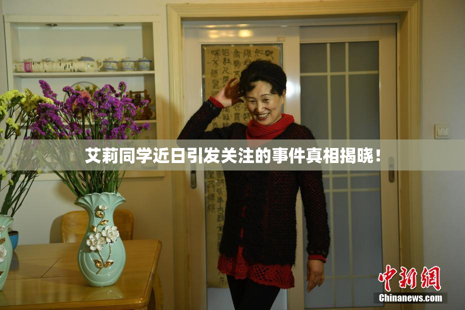 艾莉同学近日引发关注的事件真相揭晓！