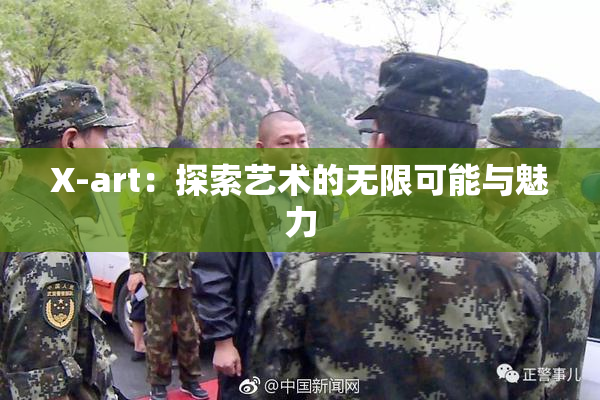 X-art：探索艺术的无限可能与魅力