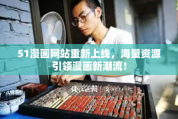 51漫画网站重新上线，海量资源引领漫画新潮流！
