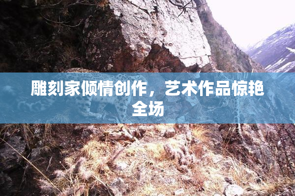 雕刻家倾情创作，艺术作品惊艳全场