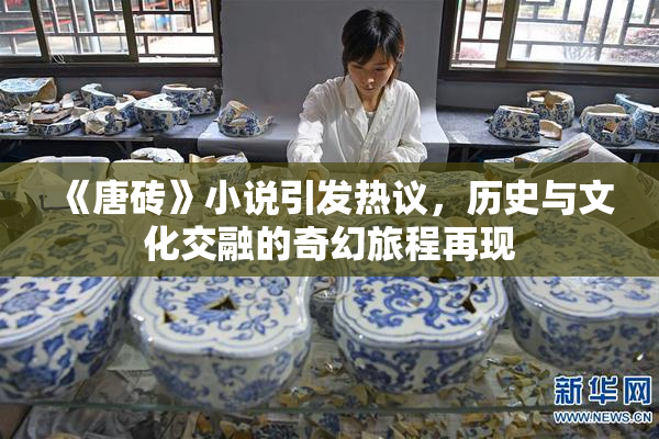 《唐砖》小说引发热议，历史与文化交融的奇幻旅程再现
