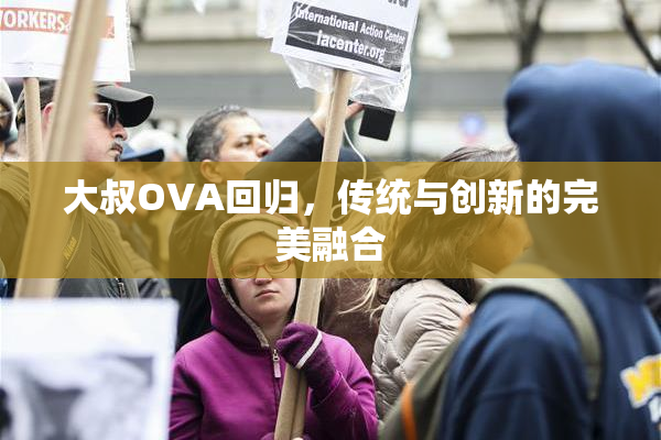 大叔OVA回归，传统与创新的完美融合