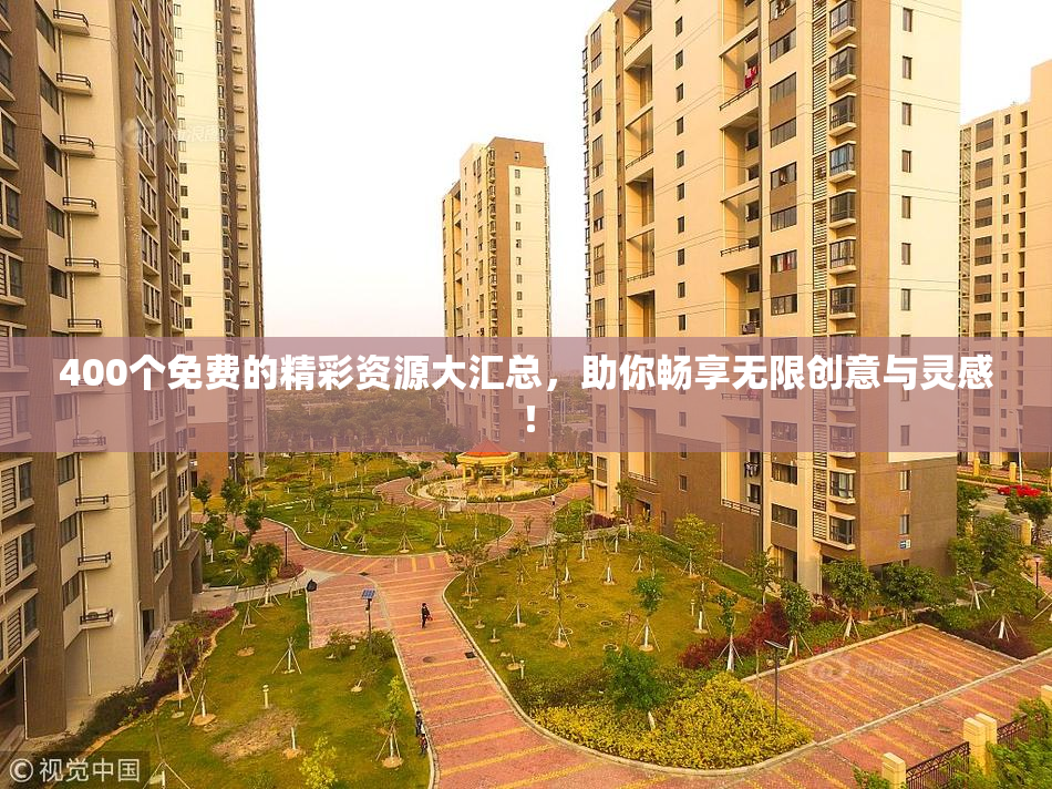 400个免费的精彩资源大汇总，助你畅享无限创意与灵感！
