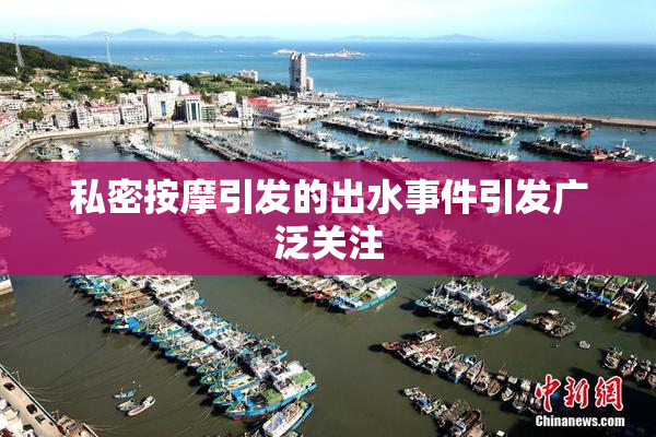 私密按摩引发的出水事件引发广泛关注