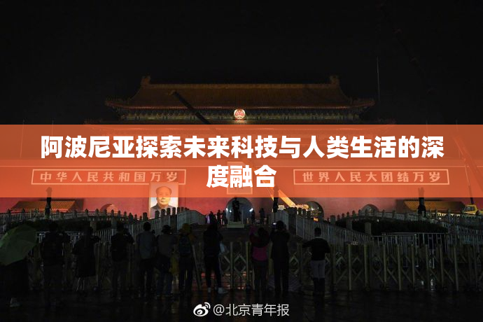阿波尼亚探索未来科技与人类生活的深度融合