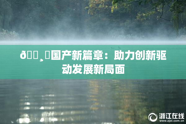 🌸‌国产新篇章：助力创新驱动发展新局面