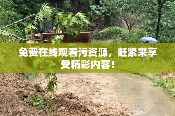 免费在线观看污资源，赶紧来享受精彩内容！