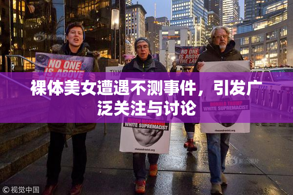裸体美女遭遇不测事件，引发广泛关注与讨论