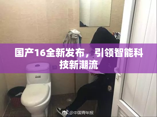 国产16全新发布，引领智能科技新潮流