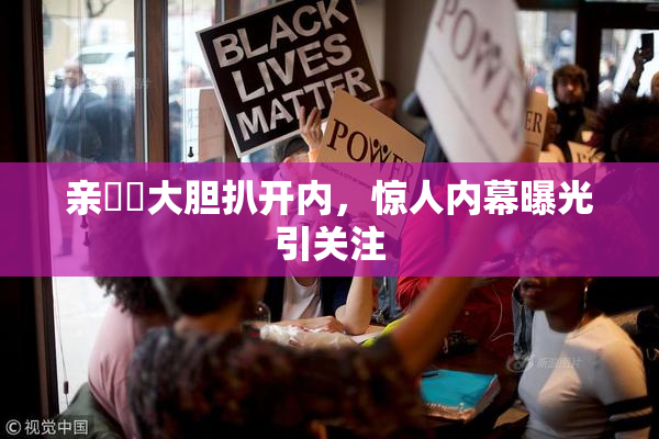 亲妺妺大胆扒开内，惊人内幕曝光引关注