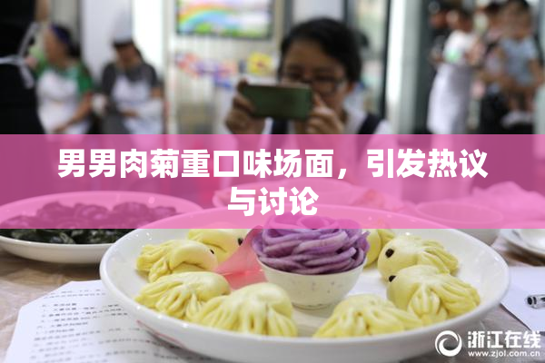 男男肉菊重口味场面，引发热议与讨论