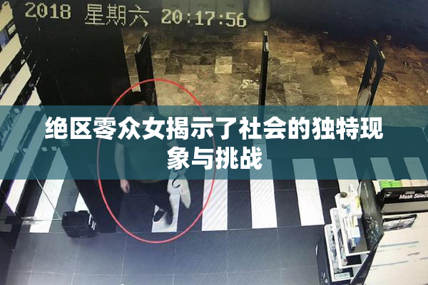 绝区零众女揭示了社会的独特现象与挑战
