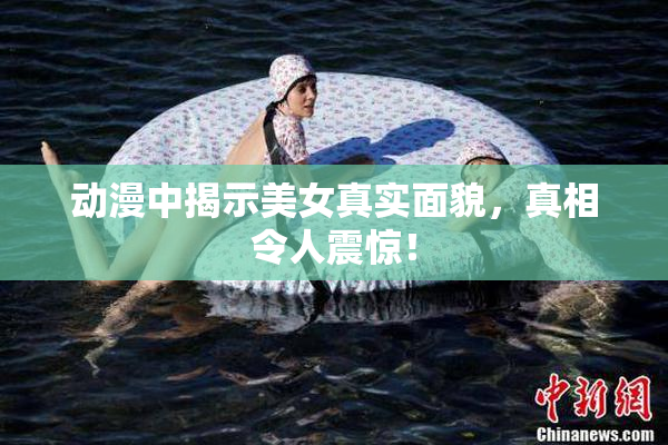动漫中揭示美女真实面貌，真相令人震惊！