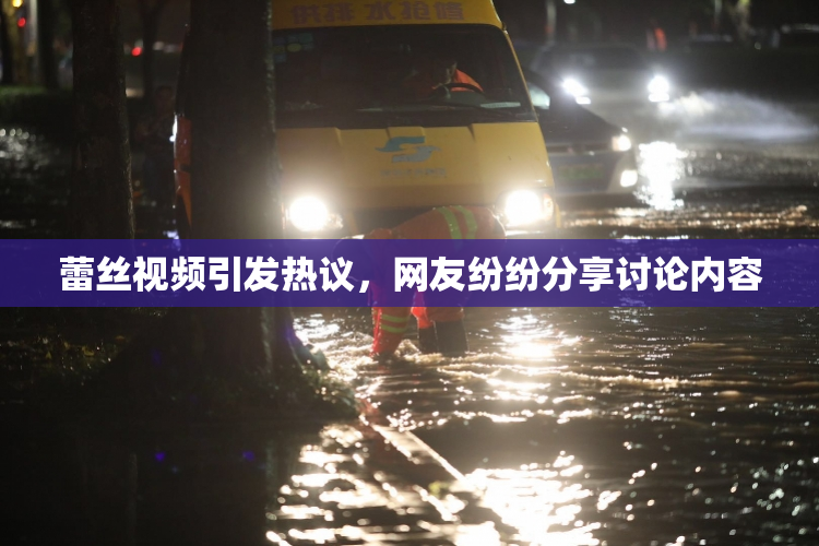 蕾丝视频引发热议，网友纷纷分享讨论内容