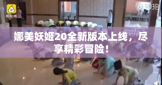 娜美妖姬20全新版本上线，尽享精彩冒险！
