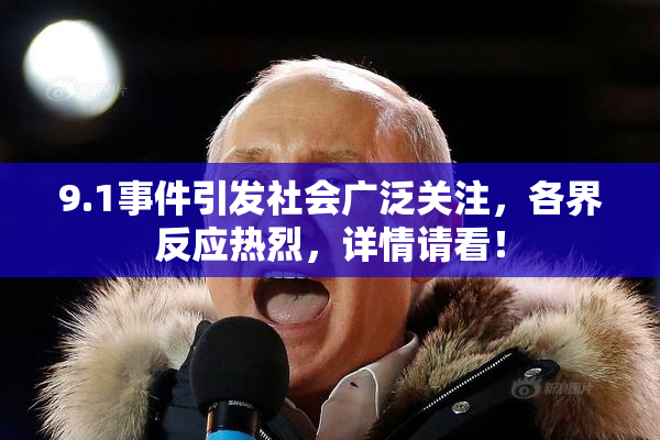 9.1事件引发社会广泛关注，各界反应热烈，详情请看！