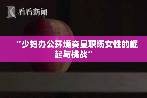 “少妇办公环境突显职场女性的崛起与挑战”