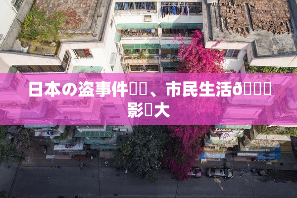 日本の盗事件続発、市民生活🎆影響大