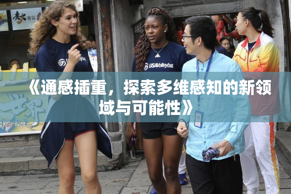 《通感插重，探索多维感知的新领域与可能性》