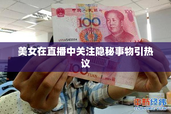 美女在直播中关注隐秘事物引热议